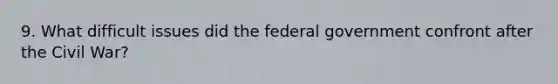 9. What difficult issues did the federal government confront after the Civil War?