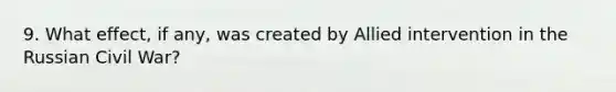 9. What effect, if any, was created by Allied intervention in the Russian Civil War?