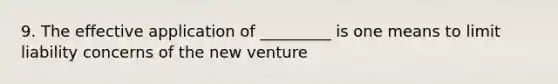 9. The effective application of _________ is one means to limit liability concerns of the new venture