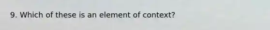 9. Which of these is an element of context?