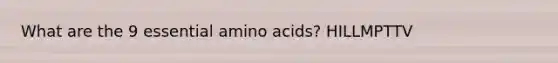 What are the 9 essential <a href='https://www.questionai.com/knowledge/k9gb720LCl-amino-acids' class='anchor-knowledge'>amino acids</a>? HILLMPTTV