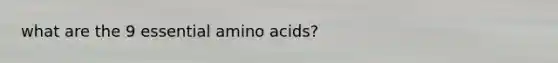 what are the 9 essential amino acids?