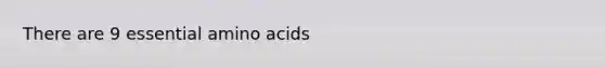 There are 9 essential amino acids