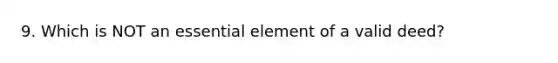 9. Which is NOT an essential element of a valid deed?