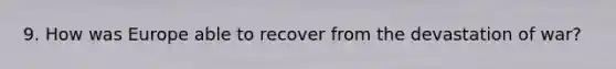 9. How was Europe able to recover from the devastation of war?