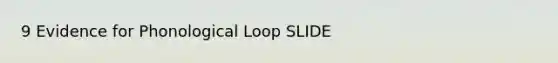 9 Evidence for Phonological Loop SLIDE