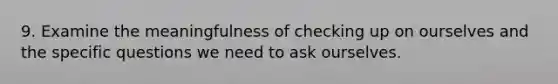 9. Examine the meaningfulness of checking up on ourselves and the specific questions we need to ask ourselves.