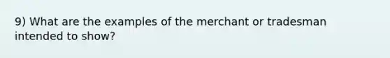 9) What are the examples of the merchant or tradesman intended to show?