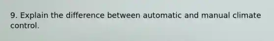 9. Explain the difference between automatic and manual climate control.