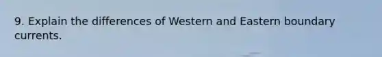 9. Explain the differences of Western and Eastern boundary currents.