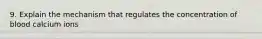 9. Explain the mechanism that regulates the concentration of blood calcium ions