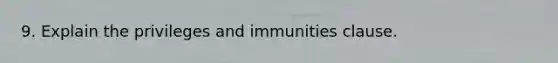 9. Explain the privileges and immunities clause.