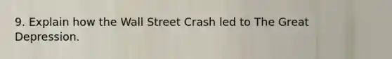 9. Explain how the Wall Street Crash led to The Great Depression.