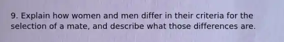 9. Explain how women and men differ in their criteria for the selection of a mate, and describe what those differences are.