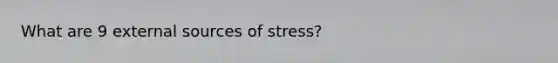 What are 9 external sources of stress?