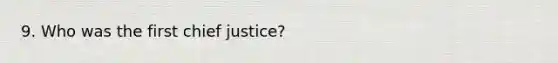 9. Who was the first chief justice?