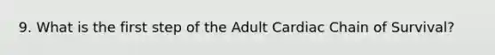 9. What is the first step of the Adult Cardiac Chain of Survival?