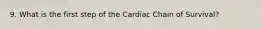 9. What is the first step of the Cardiac Chain of Survival?