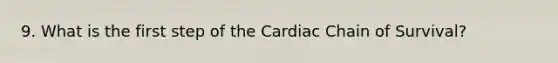 9. What is the first step of the Cardiac Chain of Survival?