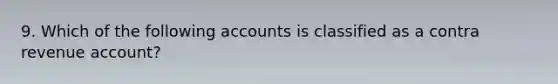 9. Which of the following accounts is classified as a contra revenue account?