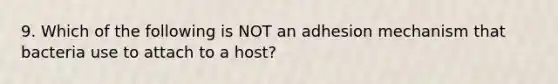 9. Which of the following is NOT an adhesion mechanism that bacteria use to attach to a host?