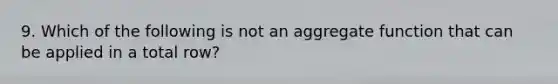 9. Which of the following is not an aggregate function that can be applied in a total row?