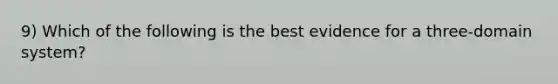 9) Which of the following is the best evidence for a three-domain system?