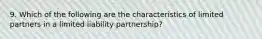 9. Which of the following are the characteristics of limited partners in a limited liability partnership?