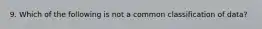 9. Which of the following is not a common classification of data?