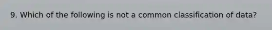 9. Which of the following is not a common classification of data?