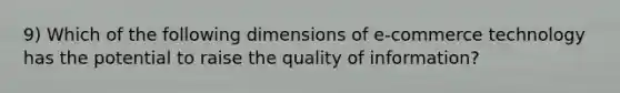 9) Which of the following dimensions of e-commerce technology has the potential to raise the quality of information?