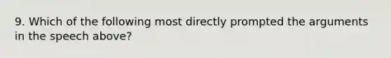 9. Which of the following most directly prompted the arguments in the speech above?