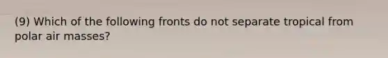 (9) Which of the following fronts do not separate tropical from polar air masses?