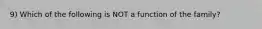 9) Which of the following is NOT a function of the family?