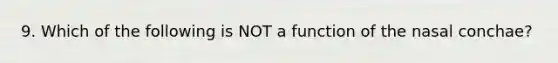 9. Which of the following is NOT a function of the nasal conchae?