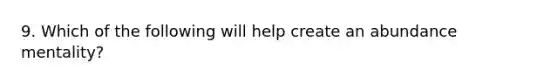 9. Which of the following will help create an abundance mentality?