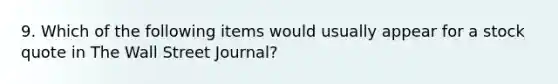 9. Which of the following items would usually appear for a stock quote in The Wall Street Journal?