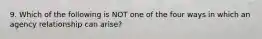 9. Which of the following is NOT one of the four ways in which an agency relationship can arise?