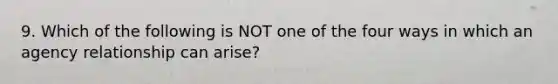 9. Which of the following is NOT one of the four ways in which an agency relationship can arise?