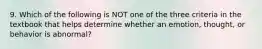 9. Which of the following is NOT one of the three criteria in the textbook that helps determine whether an emotion, thought, or behavior is abnormal?