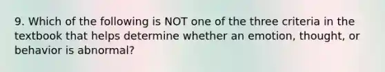 9. Which of the following is NOT one of the three criteria in the textbook that helps determine whether an emotion, thought, or behavior is abnormal?