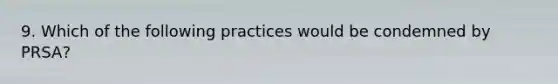 9. Which of the following practices would be condemned by PRSA?