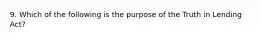 9. Which of the following is the purpose of the Truth in Lending Act?