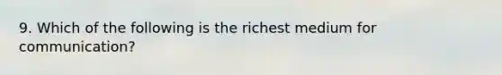 9. Which of the following is the richest medium for communication?