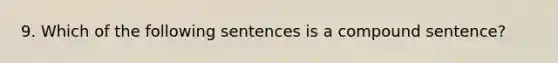 9. Which of the following sentences is a compound sentence?