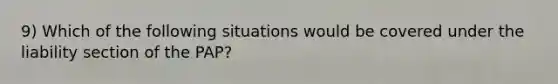 9) Which of the following situations would be covered under the liability section of the PAP?