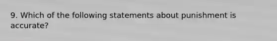 9. Which of the following statements about punishment is accurate?