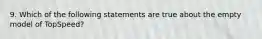 9. Which of the following statements are true about the empty model of TopSpeed?