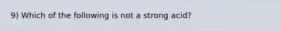 9) Which of the following is not a strong acid?