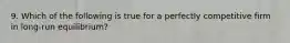 9. Which of the following is true for a perfectly competitive firm in long-run equilibrium?